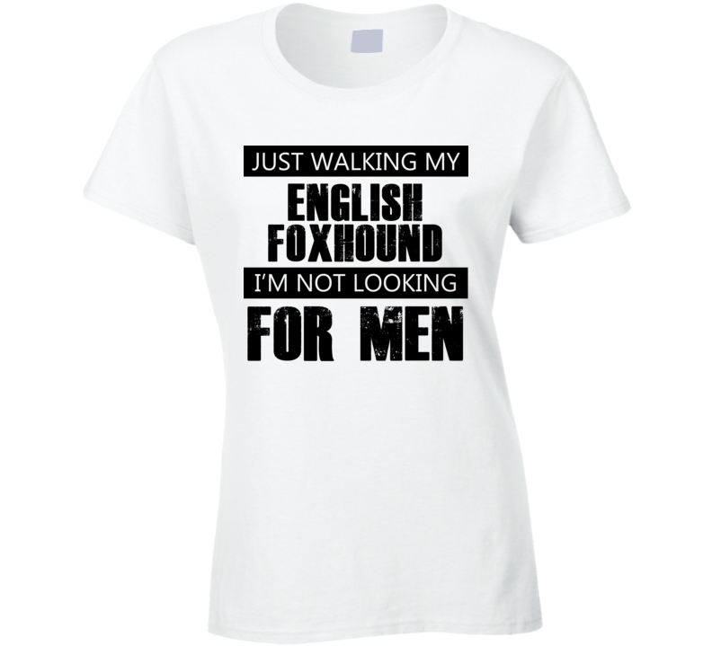 Just Walking My Dog English Foxhound Not Looking For Men Funny T Shirt