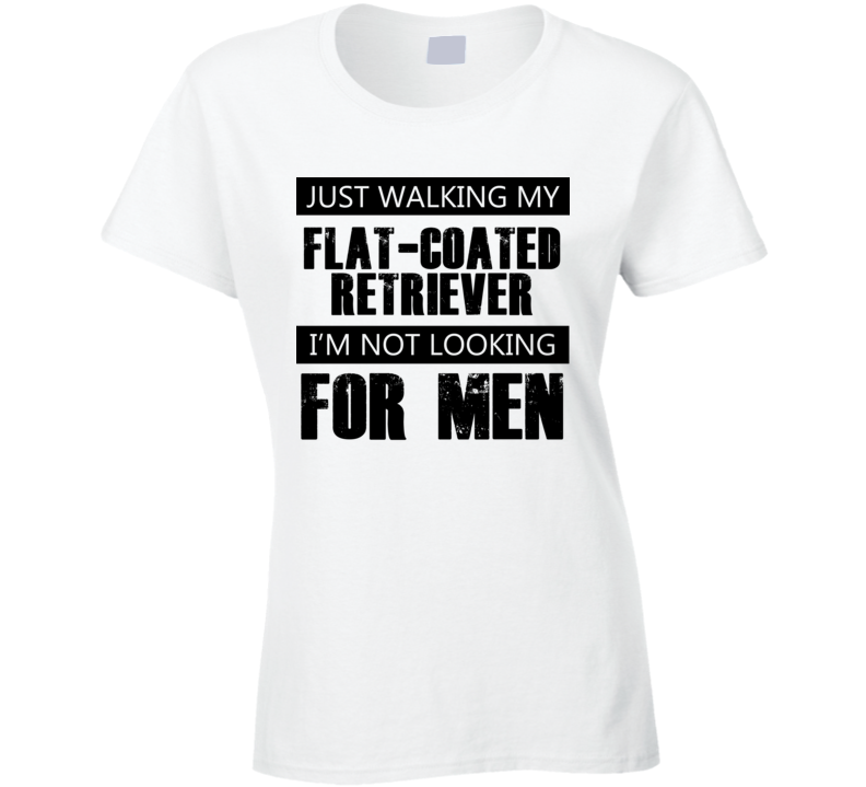 Just Walking My Dog Flat-Coated Retriever Not Looking For Men Funny T Shirt