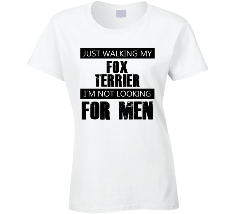 Just Walking My Dog Fox Terrier  Not Looking For Men Funny T Shirt