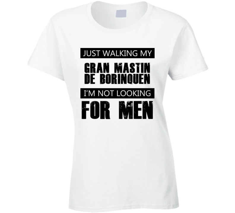 Just Walking My Dog Gran Mastin de Borinquen Not Looking For Men Funny T Shirt