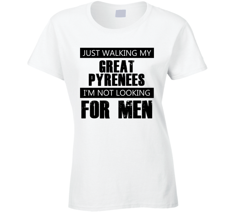 Just Walking My Dog Great Pyrenees Not Looking For Men Funny T Shirt