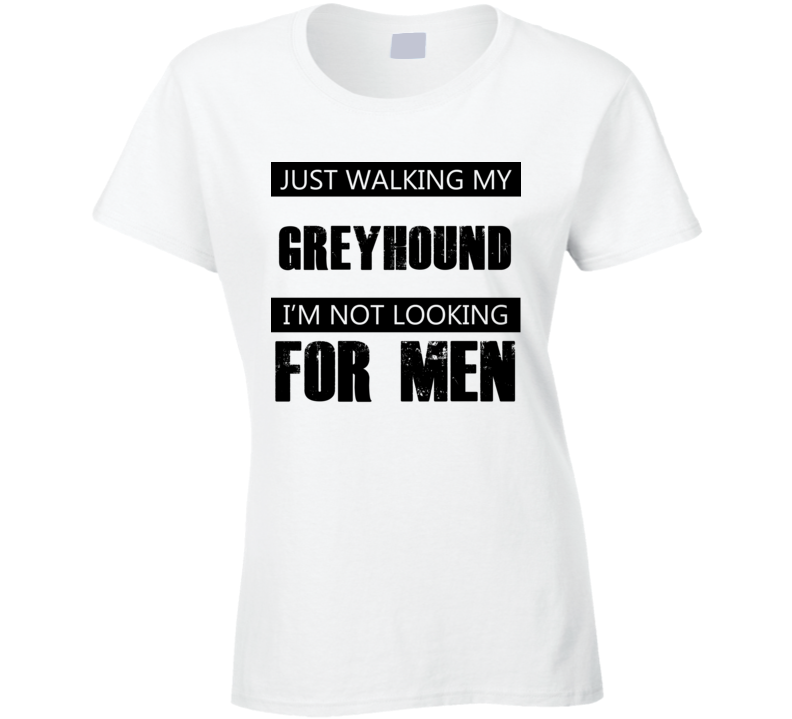 Just Walking My Dog Greyhound Not Looking For Men Funny T Shirt