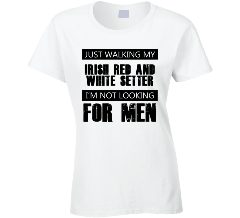 Just Walking My Dog Irish Red and White Setter Not Looking For Men Funny T Shirt