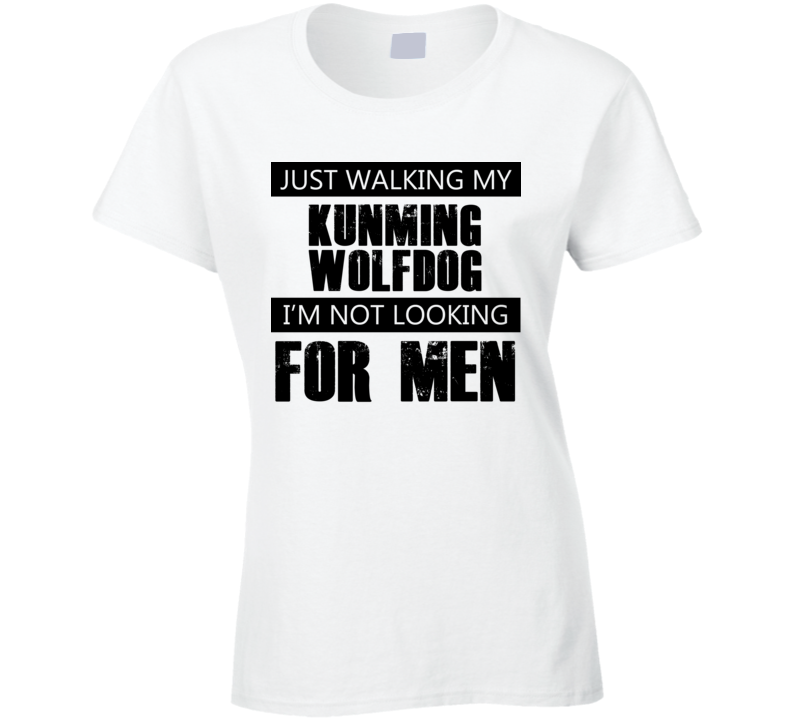 Just Walking My Dog Kunming Wolfdog Not Looking For Men Funny T Shirt