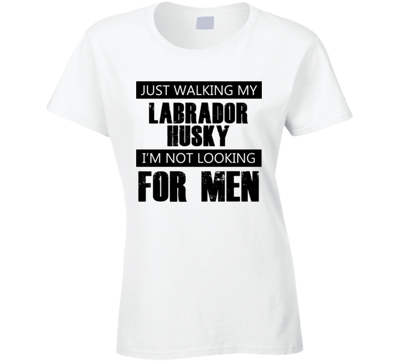 Just Walking My Dog Labrador Husky Not Looking For Men Funny T Shirt