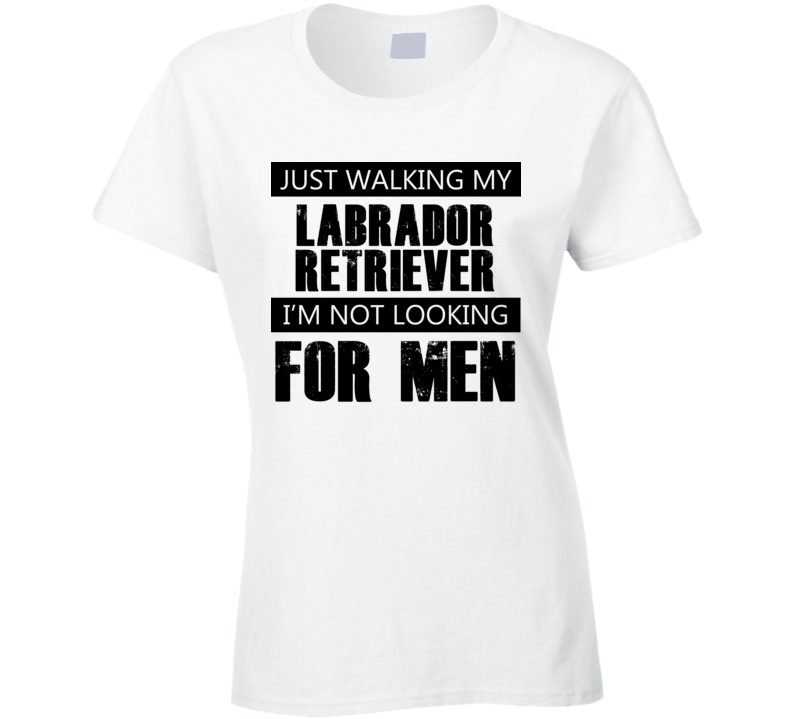 Just Walking My Dog Labrador Retriever Not Looking For Men Funny T Shirt