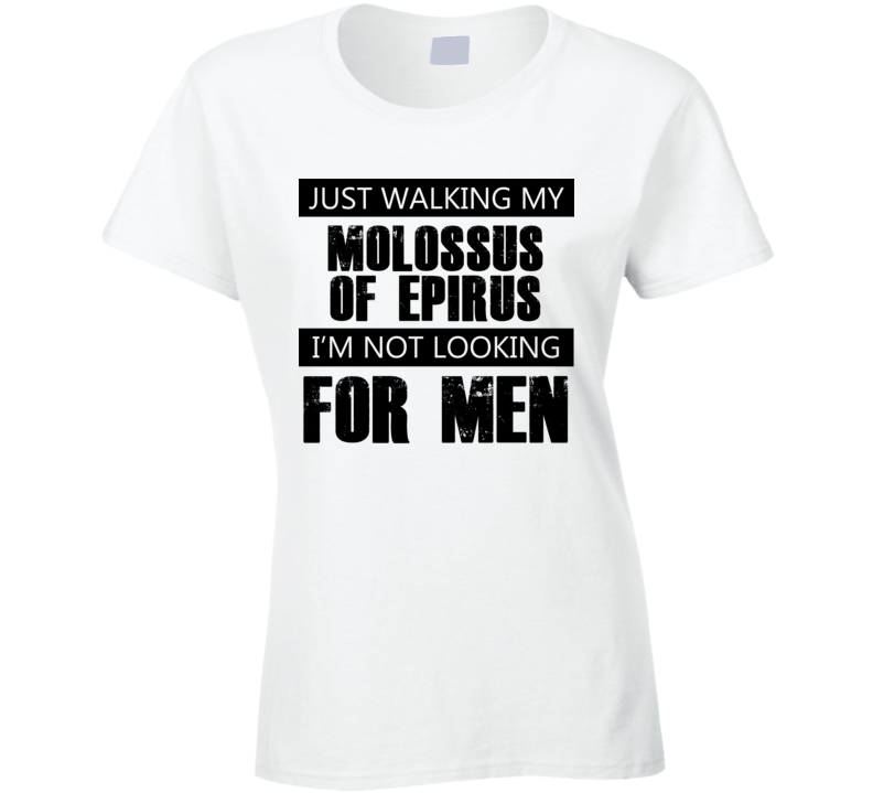 Just Walking My Dog Molossus of Epirus Not Looking For Men Funny T Shirt