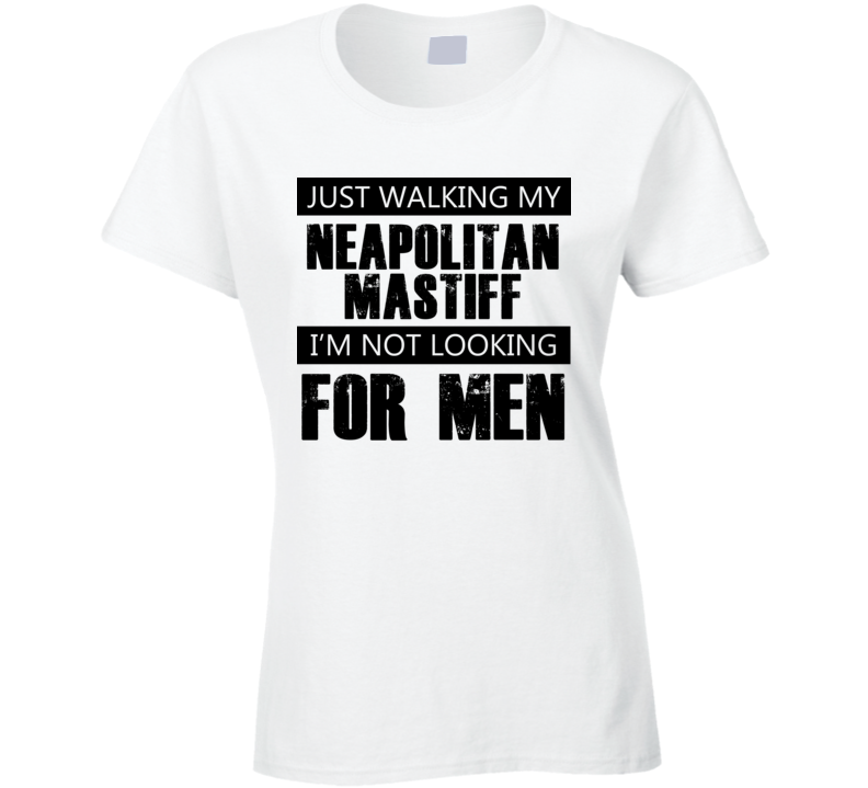 Just Walking My Dog Neapolitan Mastiff Not Looking For Men Funny T Shirt