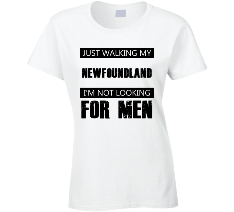 Just Walking My Dog Newfoundland Not Looking For Men Funny T Shirt