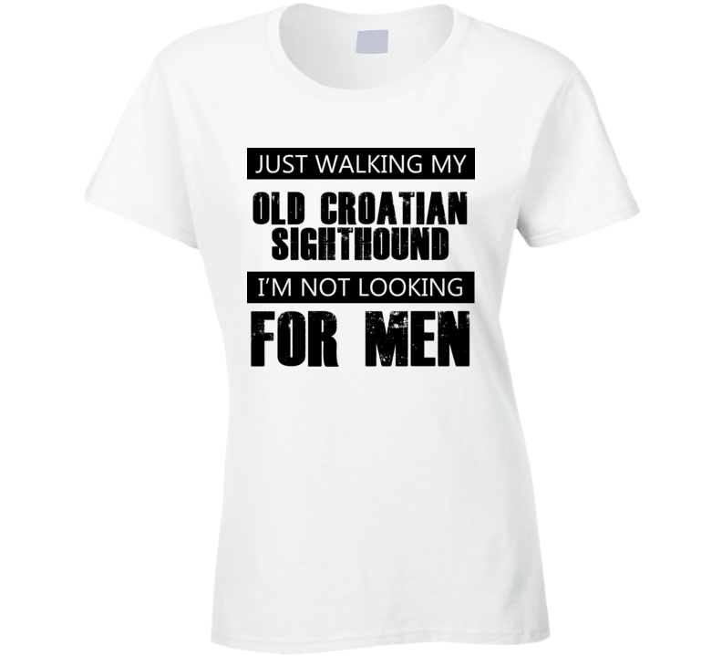 Just Walking My Dog Old Croatian Sighthound Not Looking For Men Funny T Shirt