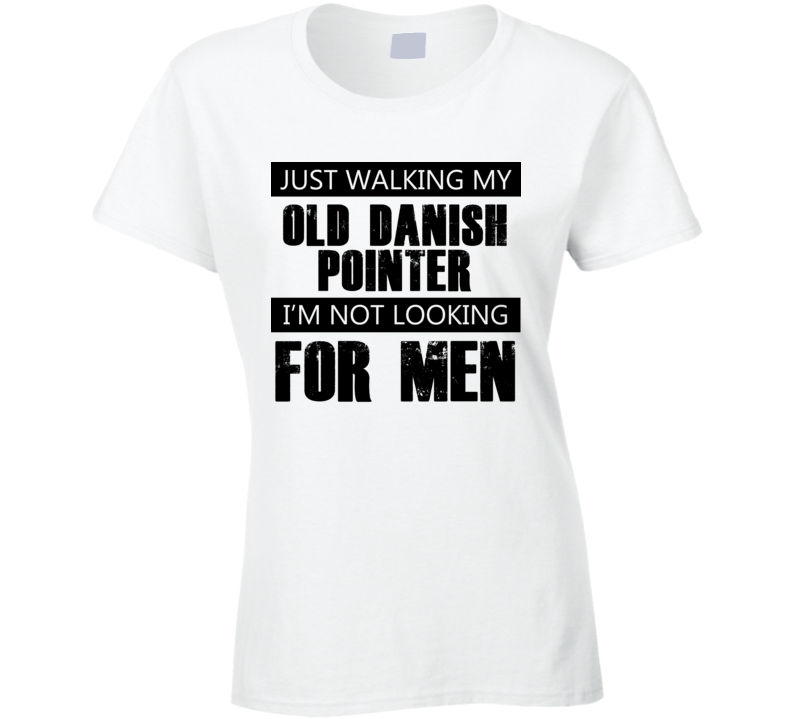 Just Walking My Dog Old Danish Pointer Not Looking For Men Funny T Shirt