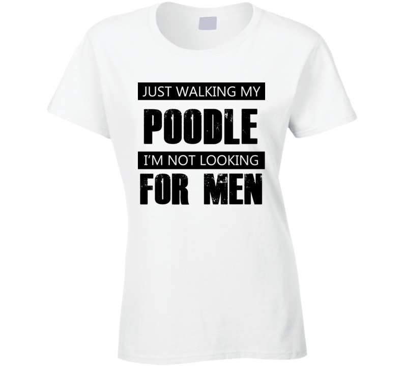 Just Walking My Dog Poodle Not Looking For Men Funny T Shirt