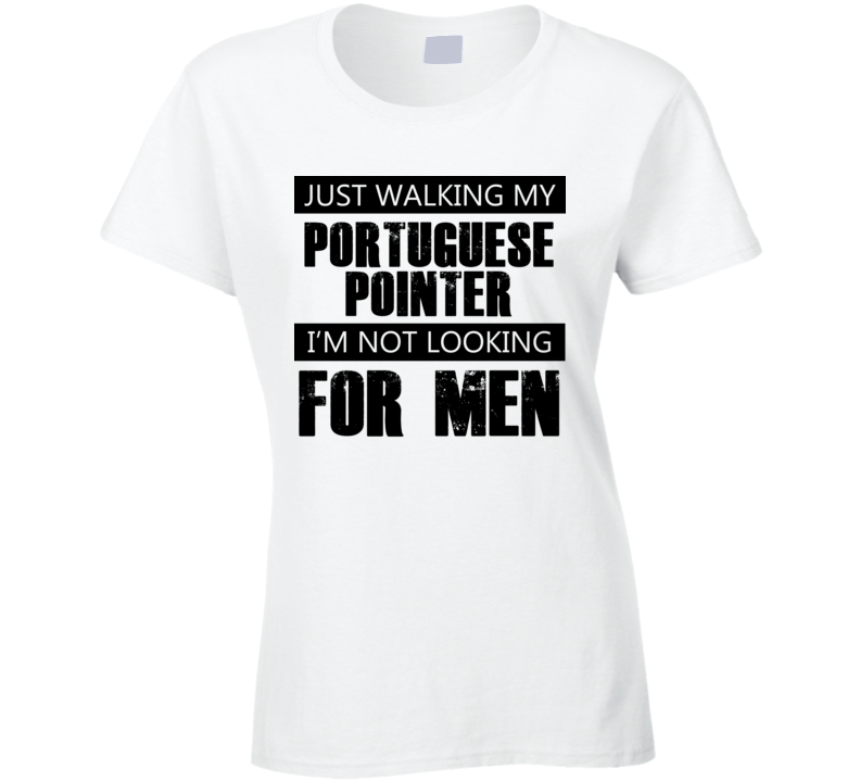 Just Walking My Dog Portuguese Pointer Not Looking For Men Funny T Shirt