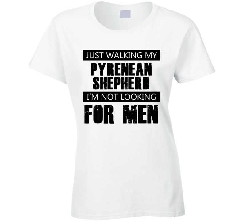 Just Walking My Dog Pyrenean Shepherd Not Looking For Men Funny T Shirt