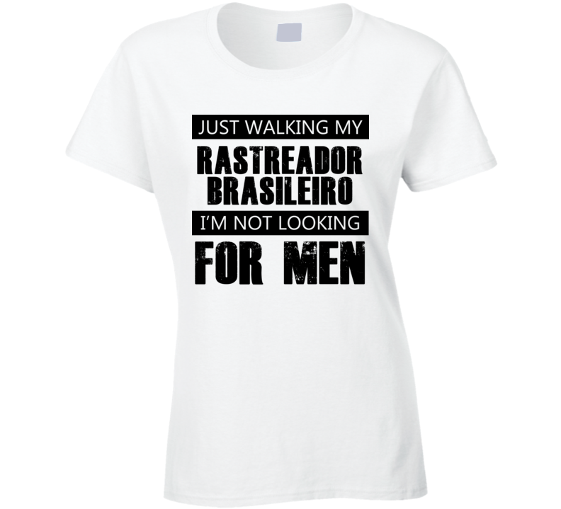 Just Walking My Dog Rastreador Brasileiro Not Looking For Men Funny T Shirt