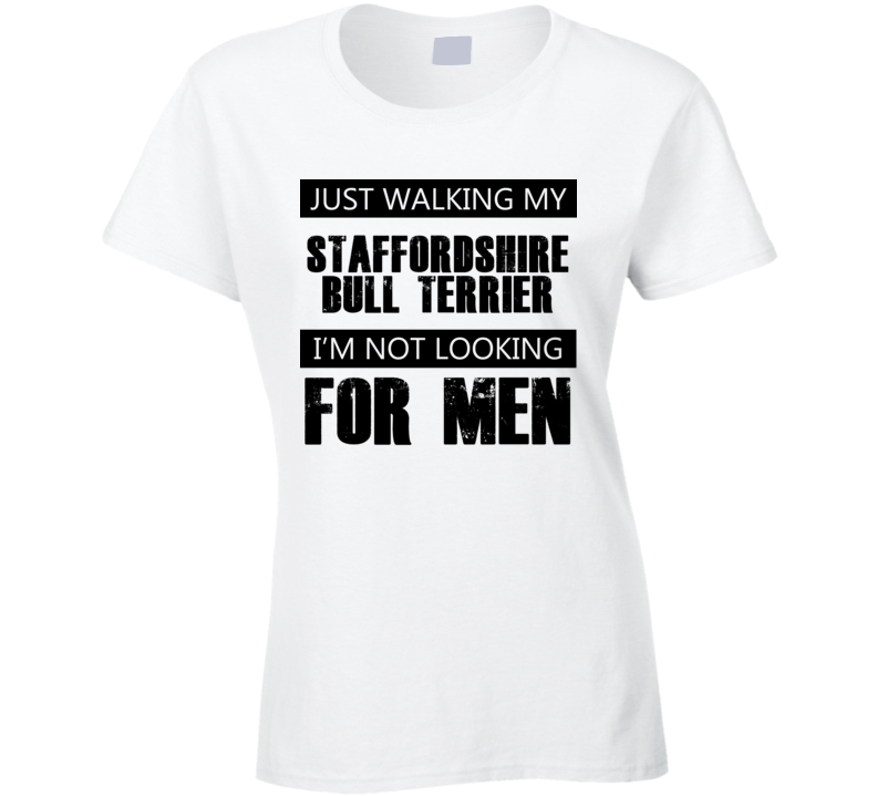 Just Walking My Dog Staffordshire Bull Terrier Not Looking For Men Funny T Shirt