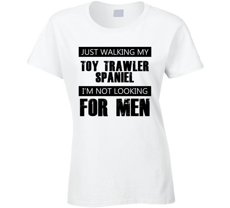 Just Walking My Dog Toy Trawler Spaniel Not Looking For Men Funny T Shirt