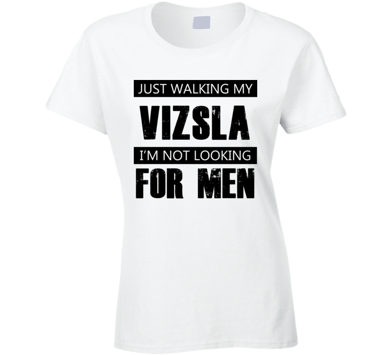 Just Walking My Dog Vizsla Not Looking For Men Funny T Shirt