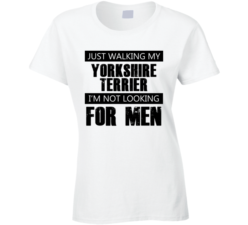 Just Walking My Dog Yorkshire Terrier Not Looking For Men Funny T Shirt