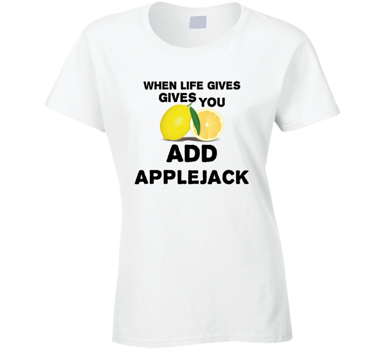 When Life Gives You Lemons Add Liquor Alcohol Applejack T Shirt