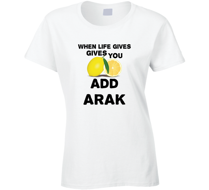 When Life Gives You Lemons Add Liquor Alcohol Arak T Shirt