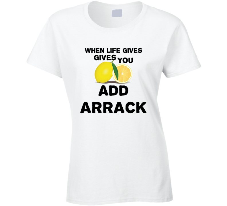 When Life Gives You Lemons Add Liquor Alcohol Arrack T Shirt