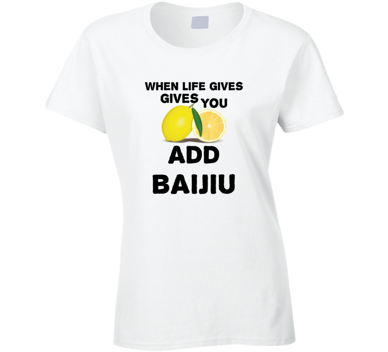 When Life Gives You Lemons Add Liquor Alcohol Baijiu T Shirt