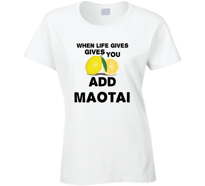 When Life Gives You Lemons Add Liquor Alcohol Maotai T Shirt