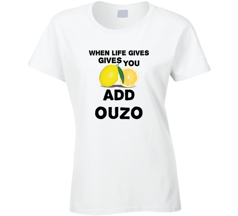 When Life Gives You Lemons Add Liquor Alcohol Ouzo T Shirt