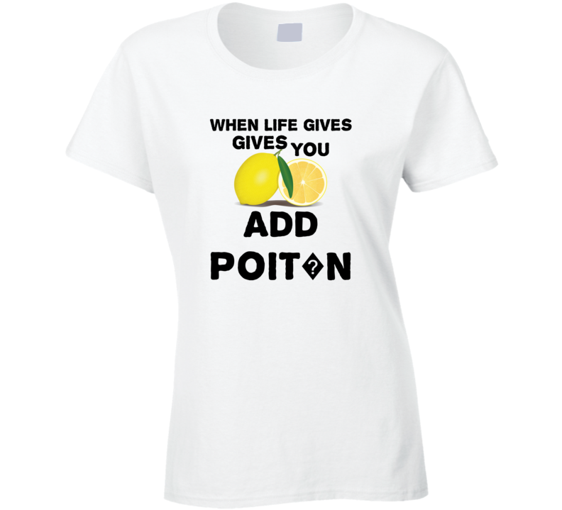 When Life Gives You Lemons Add Liquor Alcohol Poit?n T Shirt