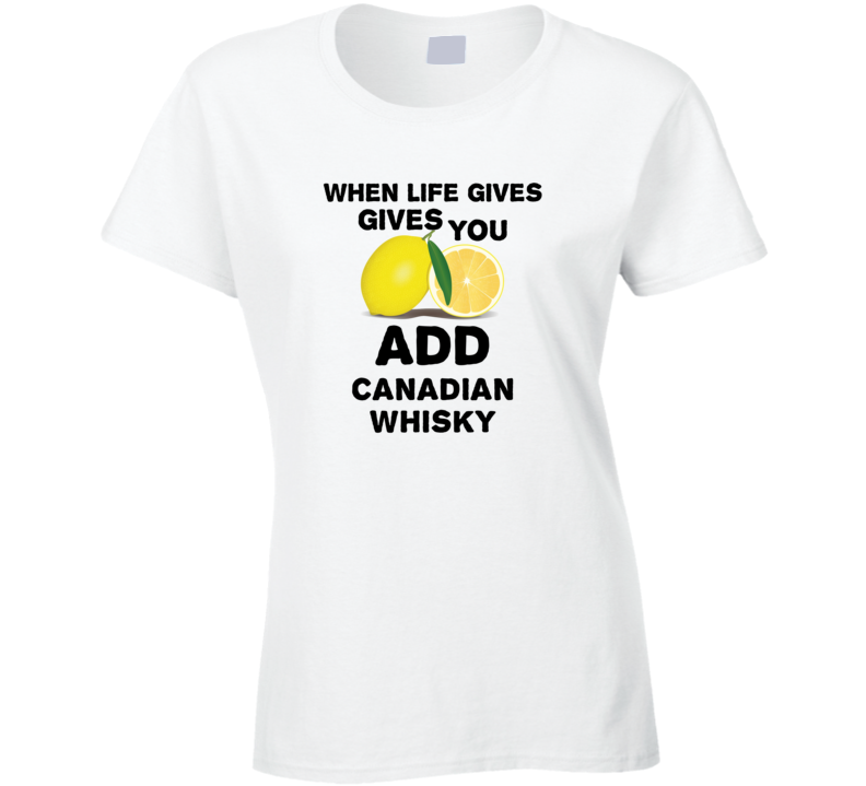 When Life Gives You Lemons Add Liquor Alcohol Canadian whisky T Shirt