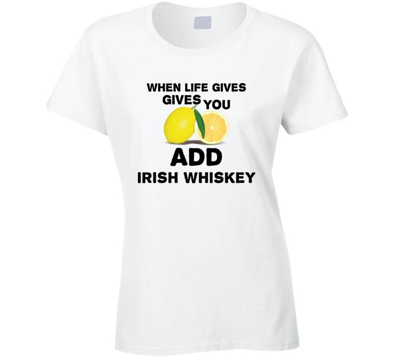 When Life Gives You Lemons Add Liquor Alcohol Irish whiskey T Shirt