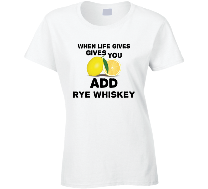 When Life Gives You Lemons Add Liquor Alcohol Rye whiskey T Shirt