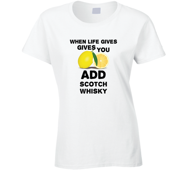 When Life Gives You Lemons Add Liquor Alcohol Scotch whisky T Shirt