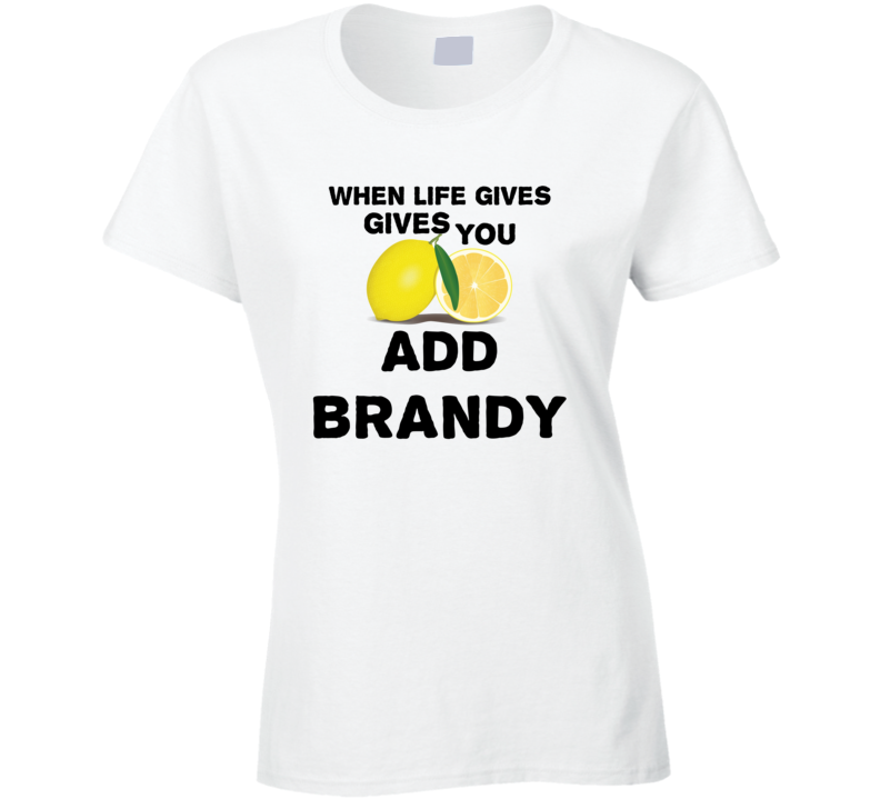 When Life Gives You Lemons Add Liquor Alcohol Brandy T Shirt