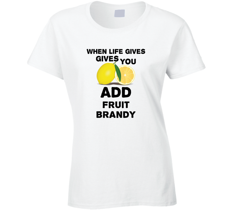 When Life Gives You Lemons Add Liquor Alcohol Fruit brandy T Shirt