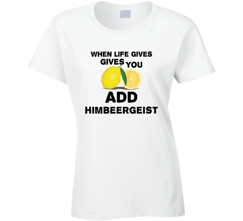 When Life Gives You Lemons Add Liquor Alcohol Himbeergeist T Shirt