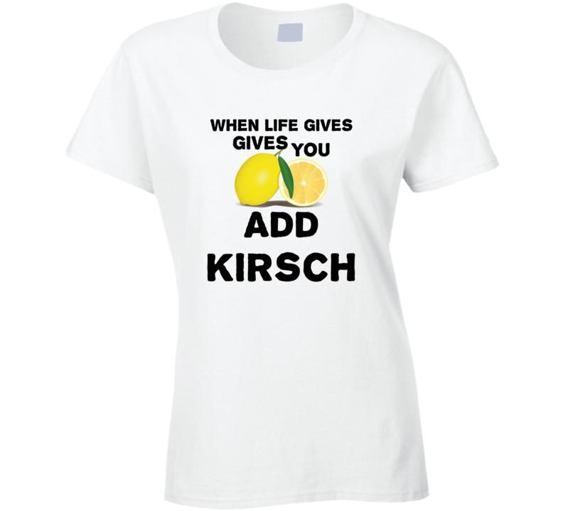 When Life Gives You Lemons Add Liquor Alcohol Kirsch T Shirt