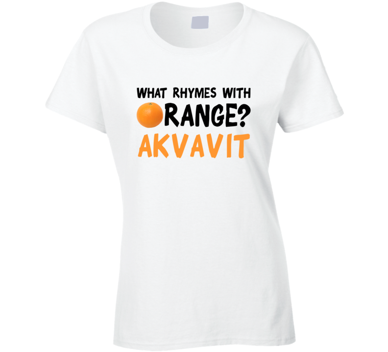 What Rhymes With Orange Funny Liquor Alcohol Akvavit T Shirt