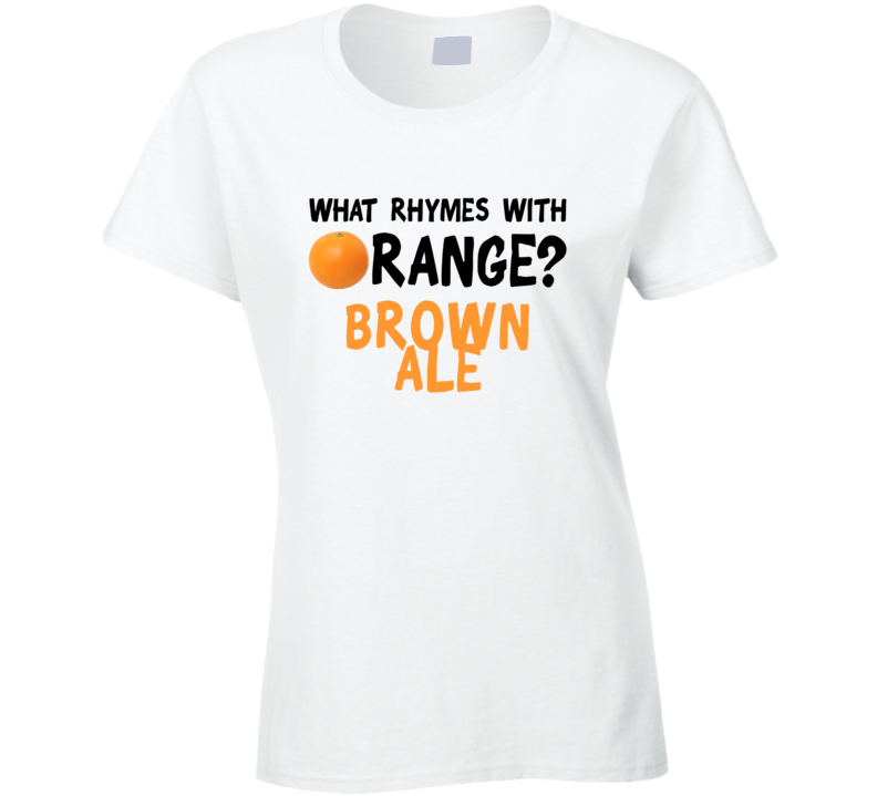 What Rhymes With Orange Funny Liquor Alcohol Brown Ale T Shirt