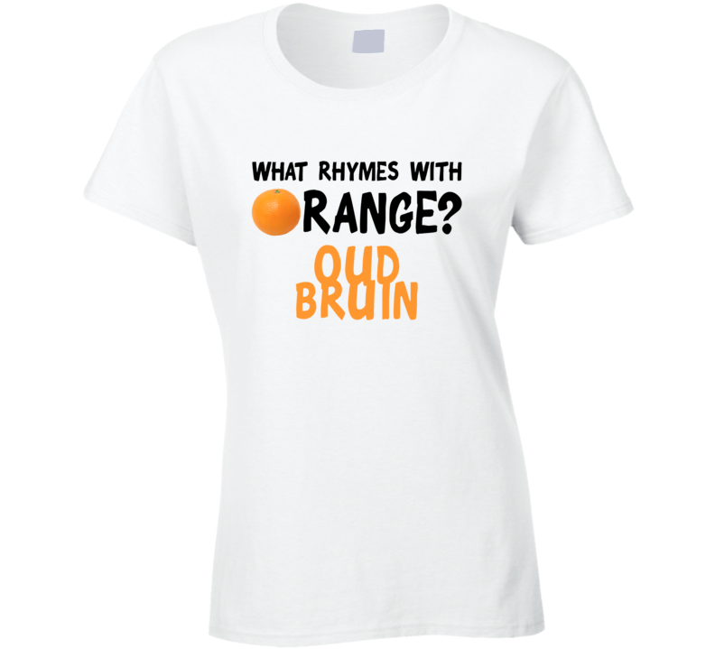 What Rhymes With Orange Funny Liquor Alcohol Oud Bruin T Shirt