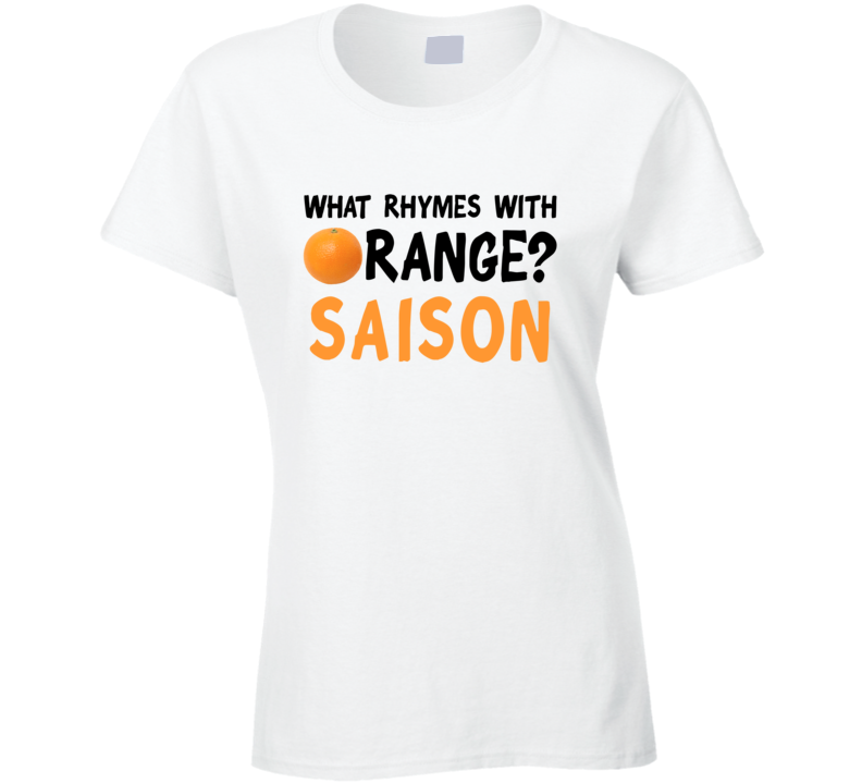 What Rhymes With Orange Funny Liquor Alcohol Saison T Shirt