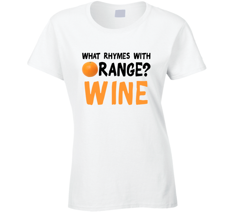 What Rhymes With Orange Funny Liquor Alcohol Wine T Shirt