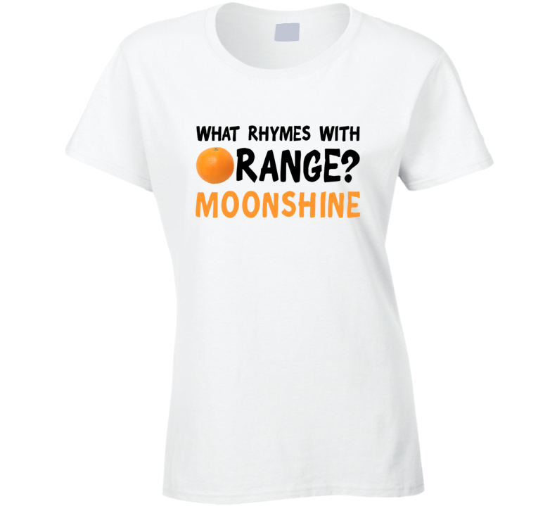 What Rhymes With Orange Funny Liquor Alcohol Moonshine T Shirt