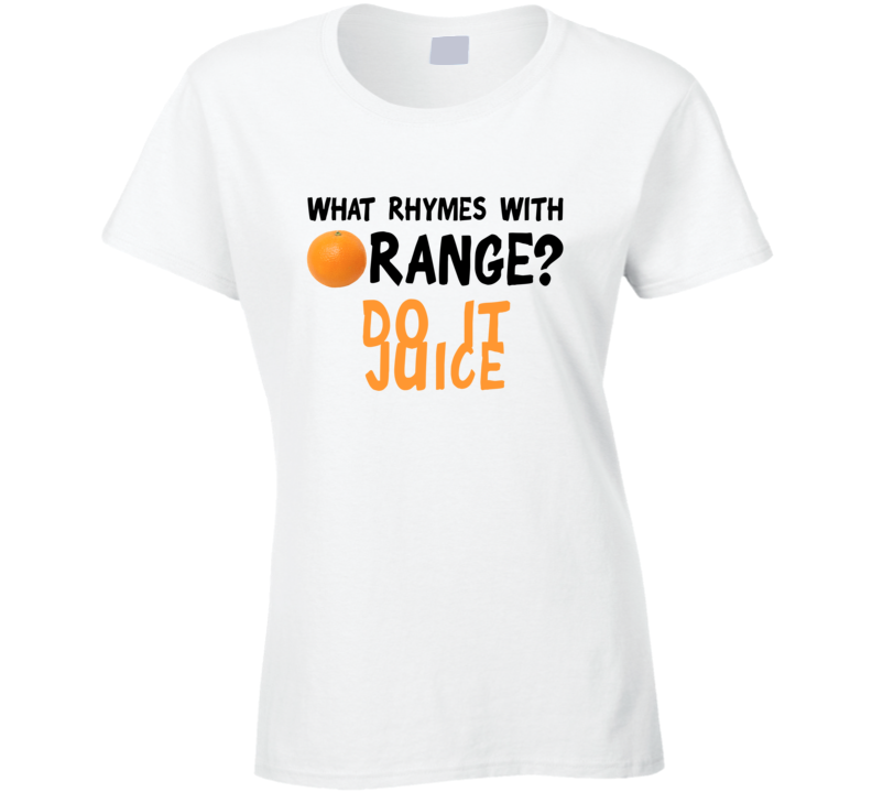 What Rhymes With Orange Funny Liquor Alcohol Do It Juice T Shirt