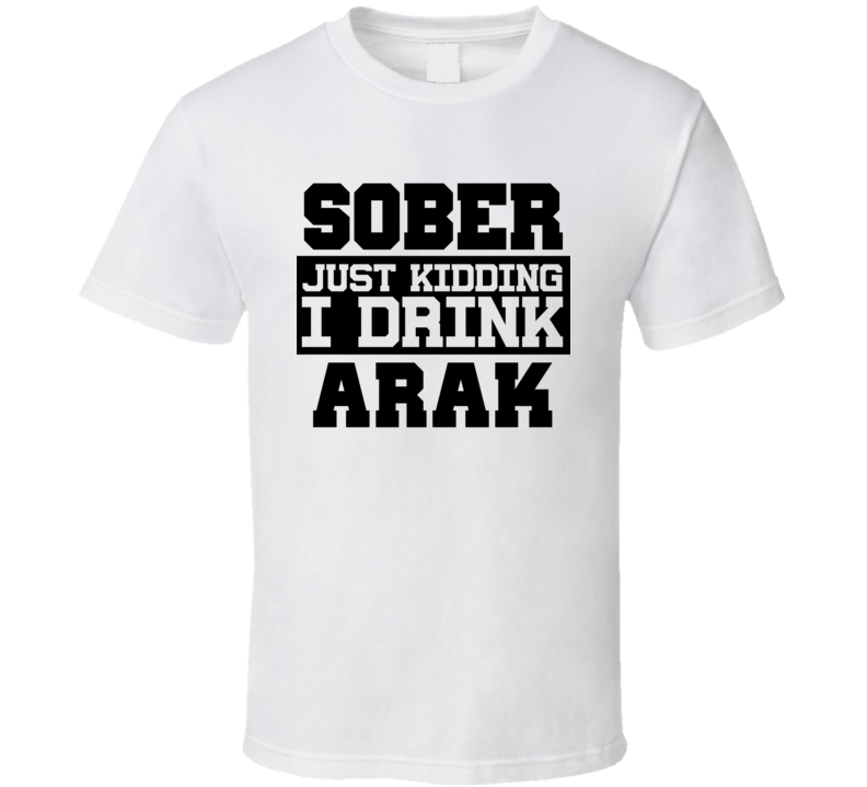 Sober Just Kidding I Drink Liquor Funny Trending Liquor Alcohol Arak T Shirt