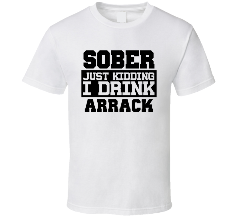 Sober Just Kidding I Drink Liquor Funny Trending Liquor Alcohol Arrack T Shirt