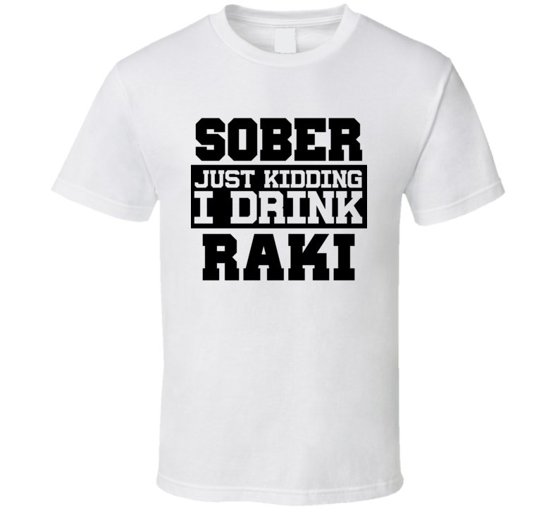 Sober Just Kidding I Drink Liquor Funny Trending Liquor Alcohol Raki T Shirt