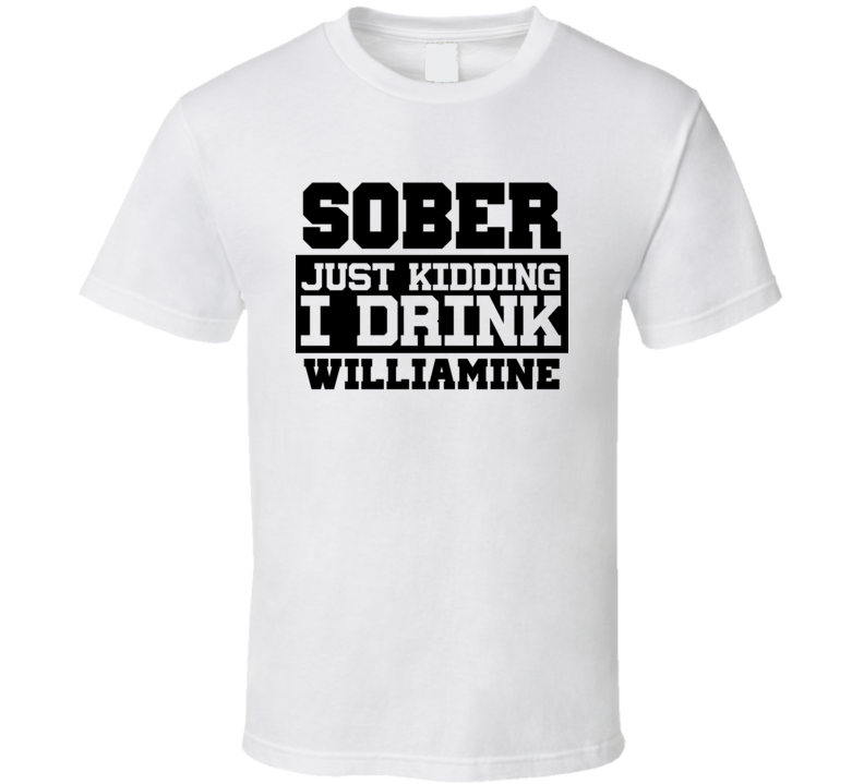 Sober Just Kidding I Drink Liquor Funny Trending Liquor Alcohol Williamine T Shirt