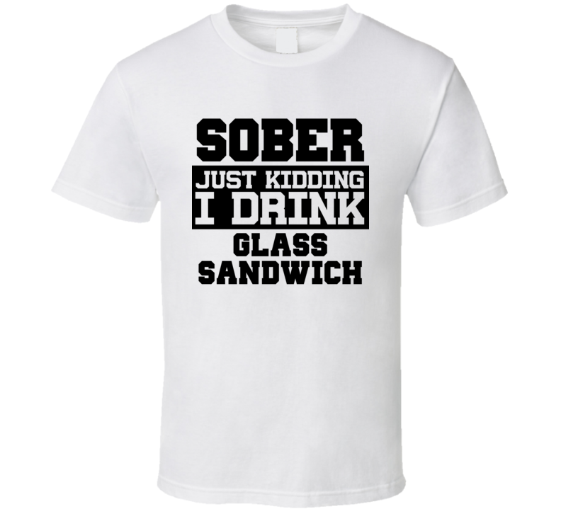 Sober Just Kidding I Drink Liquor Funny Trending Liquor Alcohol Glass Sandwich T Shirt